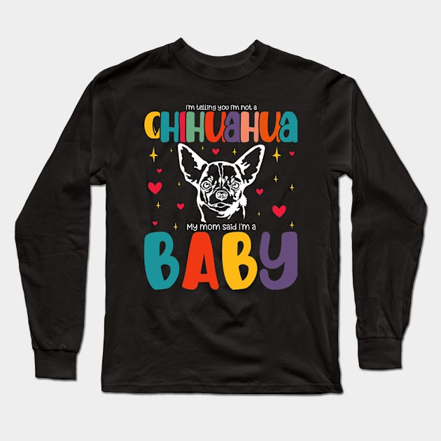 Mother's Day I'm telling you I'm not a Chihuahua My mom said I'm a baby Long Sleeve T-Shirt by BenTee